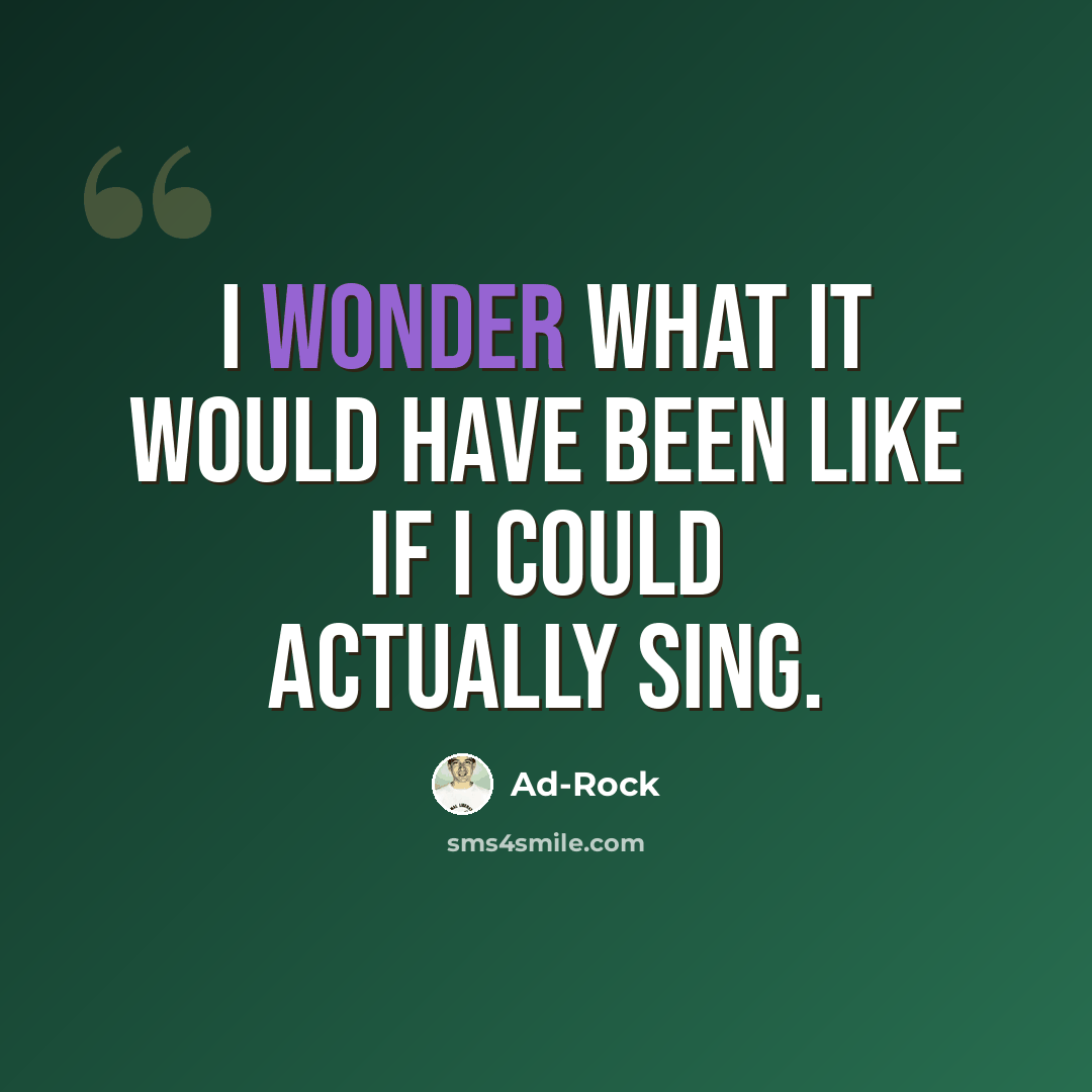 “I wonder what it would have been like if I could actually sing.” quote by Ad-Rock