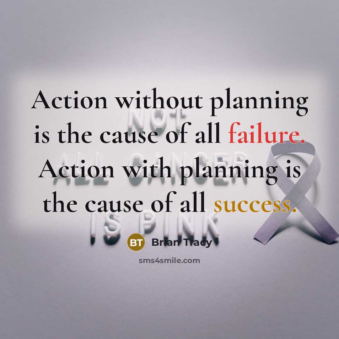 “Action without planning is the cause of all failure. Action with planning is the cause of all success.” quote by Brian Tracy