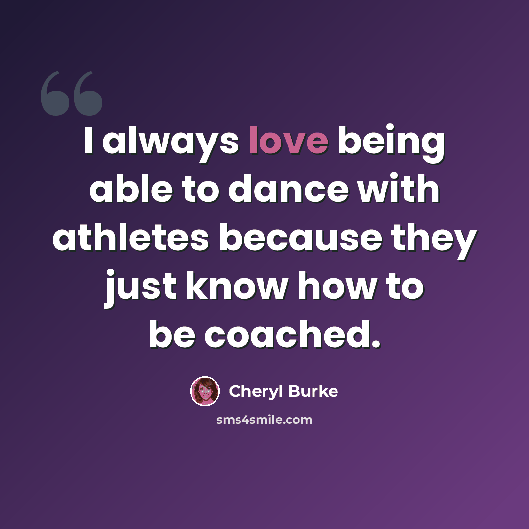 “I always love being able to dance with athletes because they just know how to be coached.” quote by Cheryl Burke