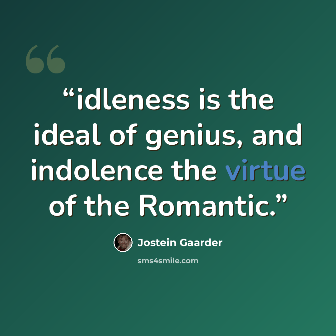 “idleness is the ideal of genius, and indolence the virtue of the Romantic.” quote by Jostein Gaarder