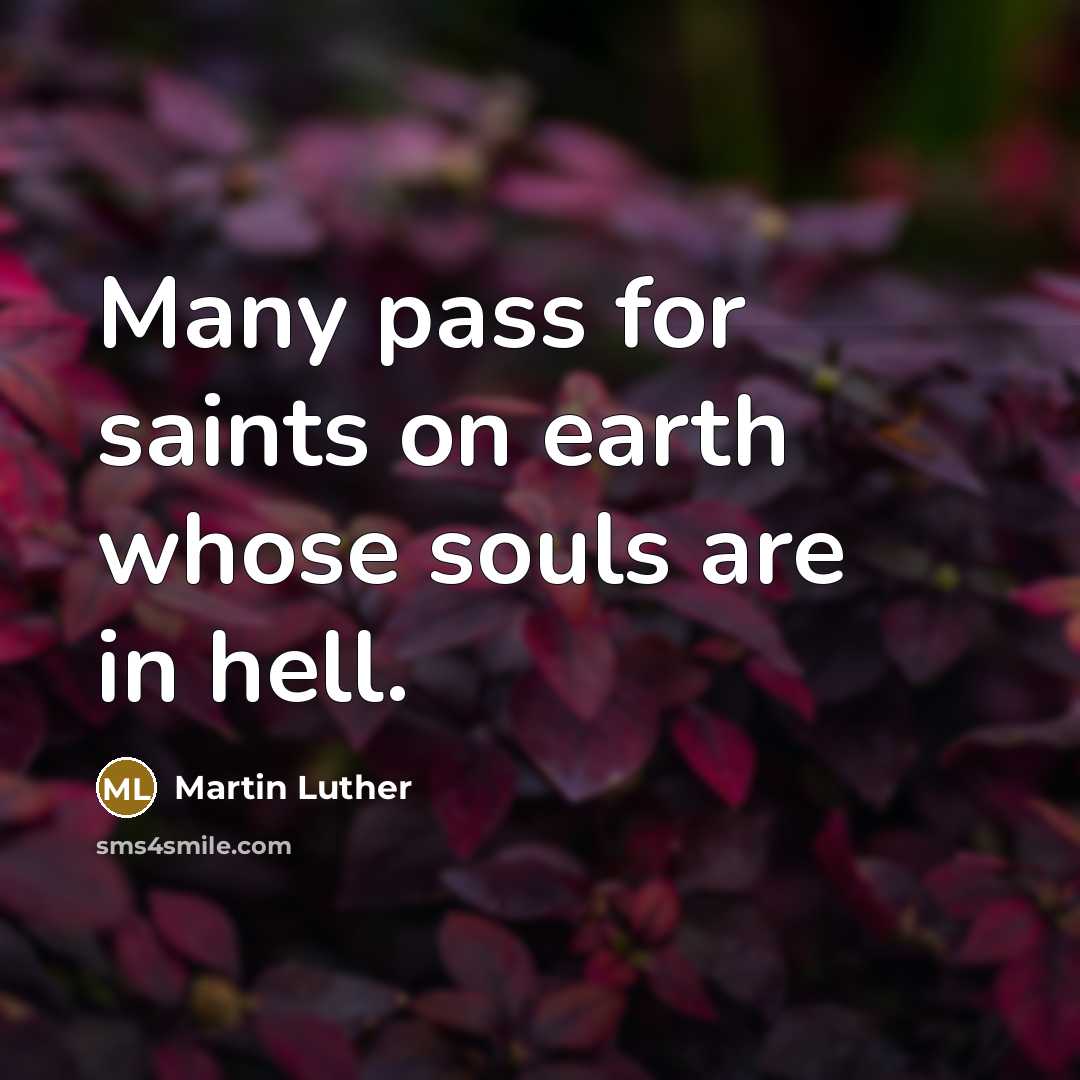 “Many pass for saints on earth whose souls are in hell.” quote by Martin Luther