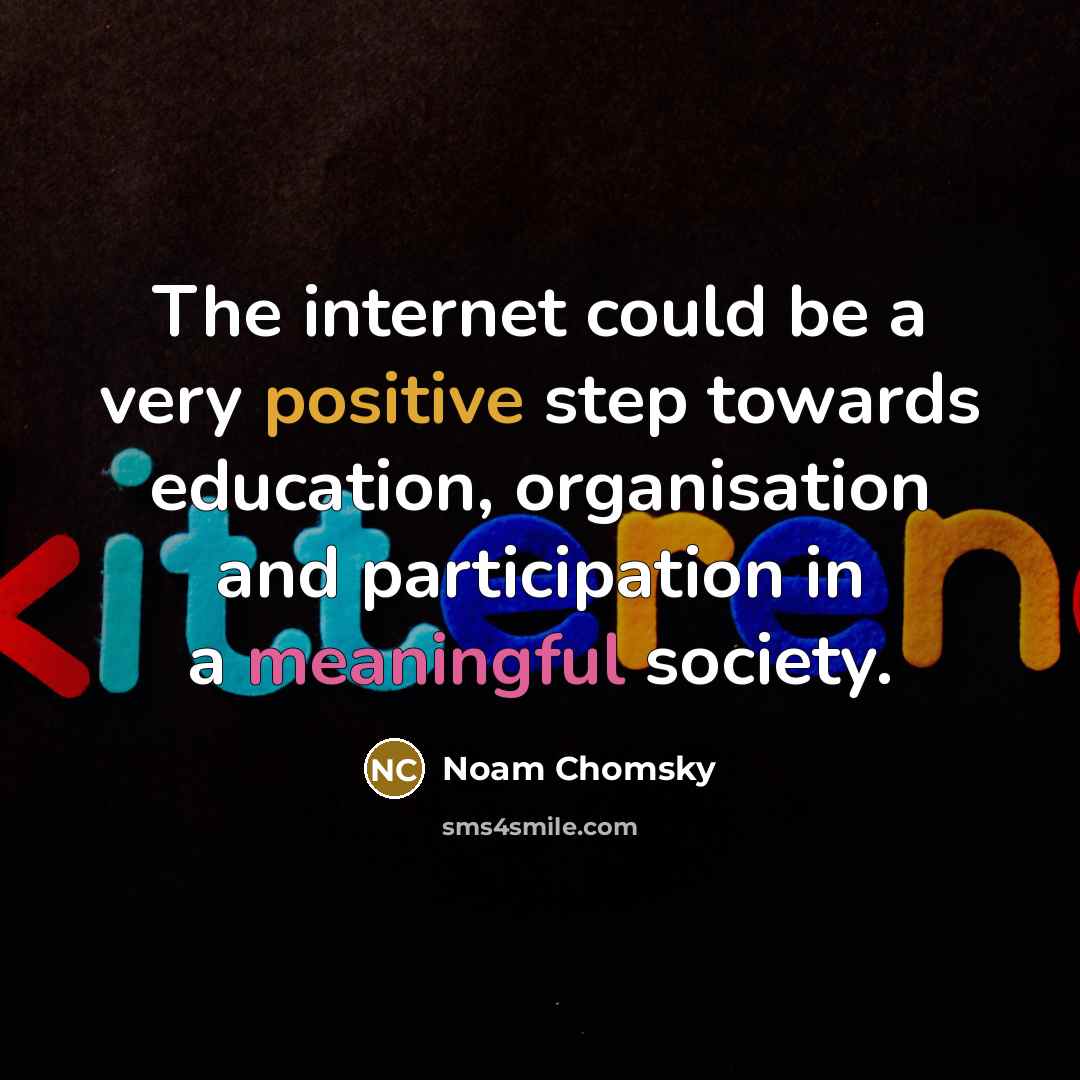 “The internet could be a very positive step towards education, organisation and participation in a meaningful society.” quote by Noam Chomsky