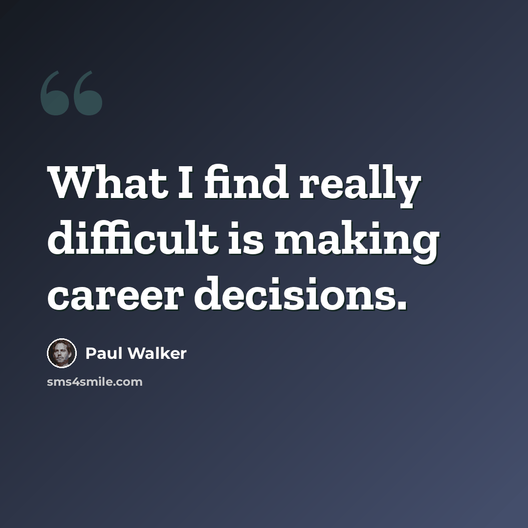 “What I find really difficult is making career decisions.” quote by Paul Walker