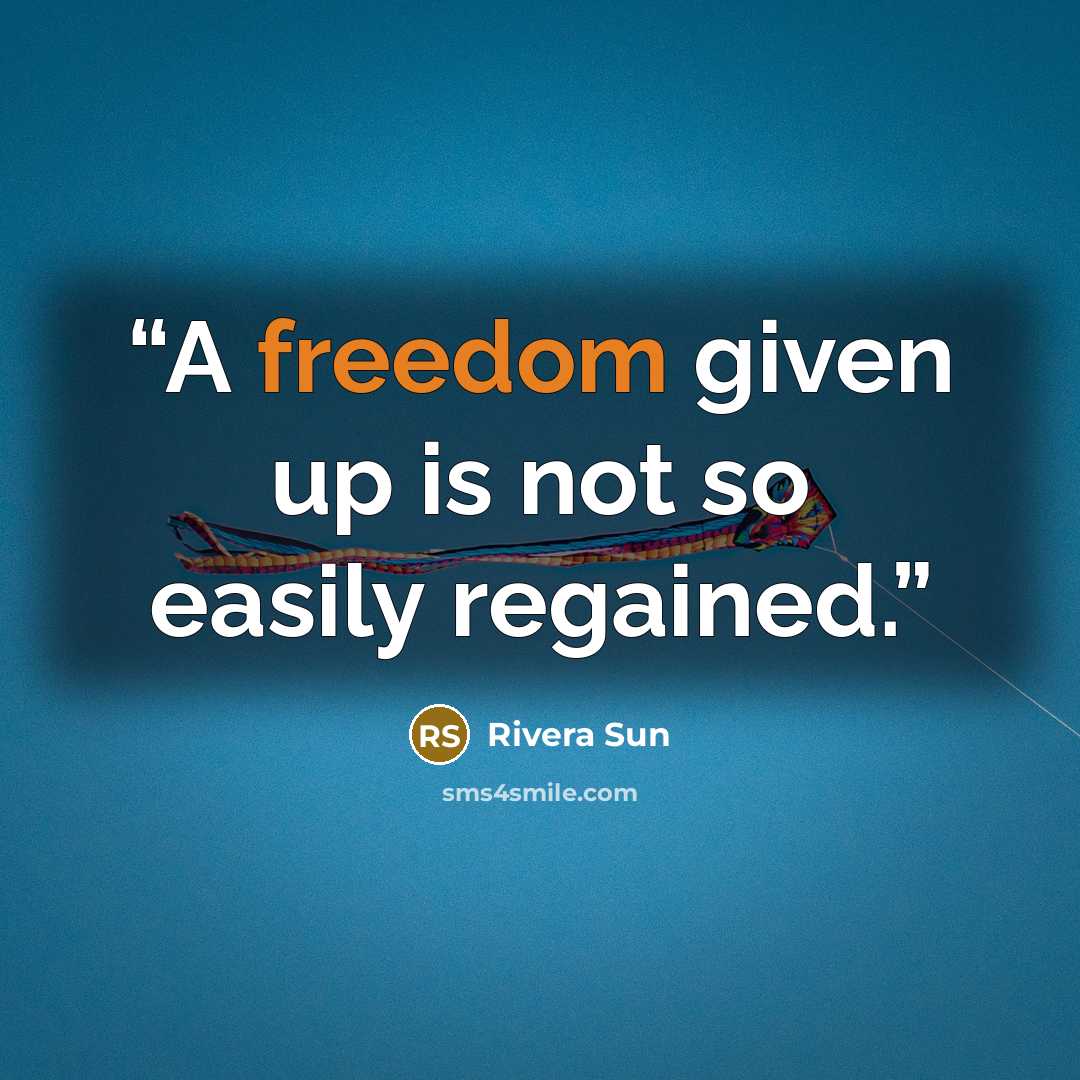“A freedom given up is not so easily regained.” quote by Rivera Sun