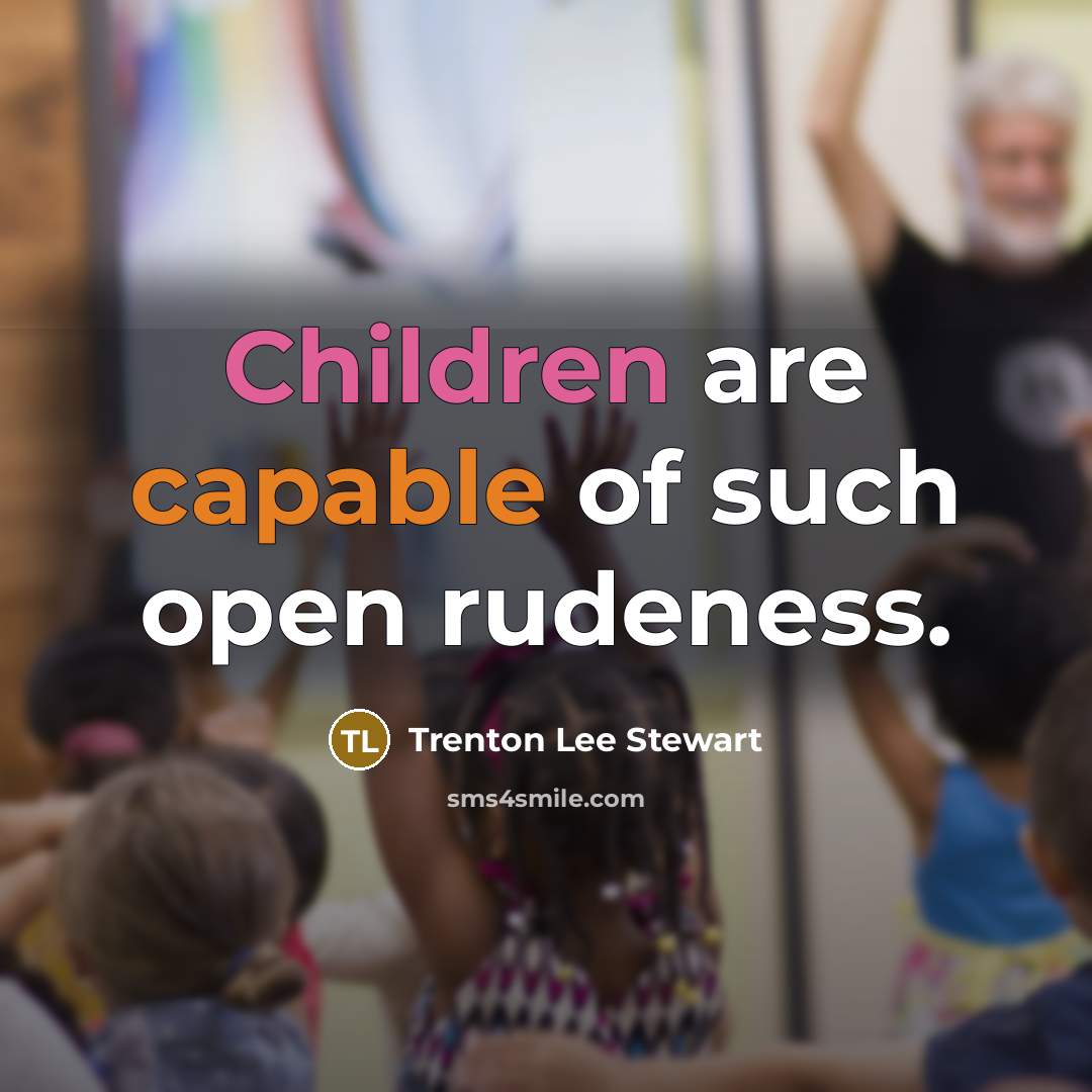 “Children are capable of such open rudeness.” quote by Trenton Lee Stewart