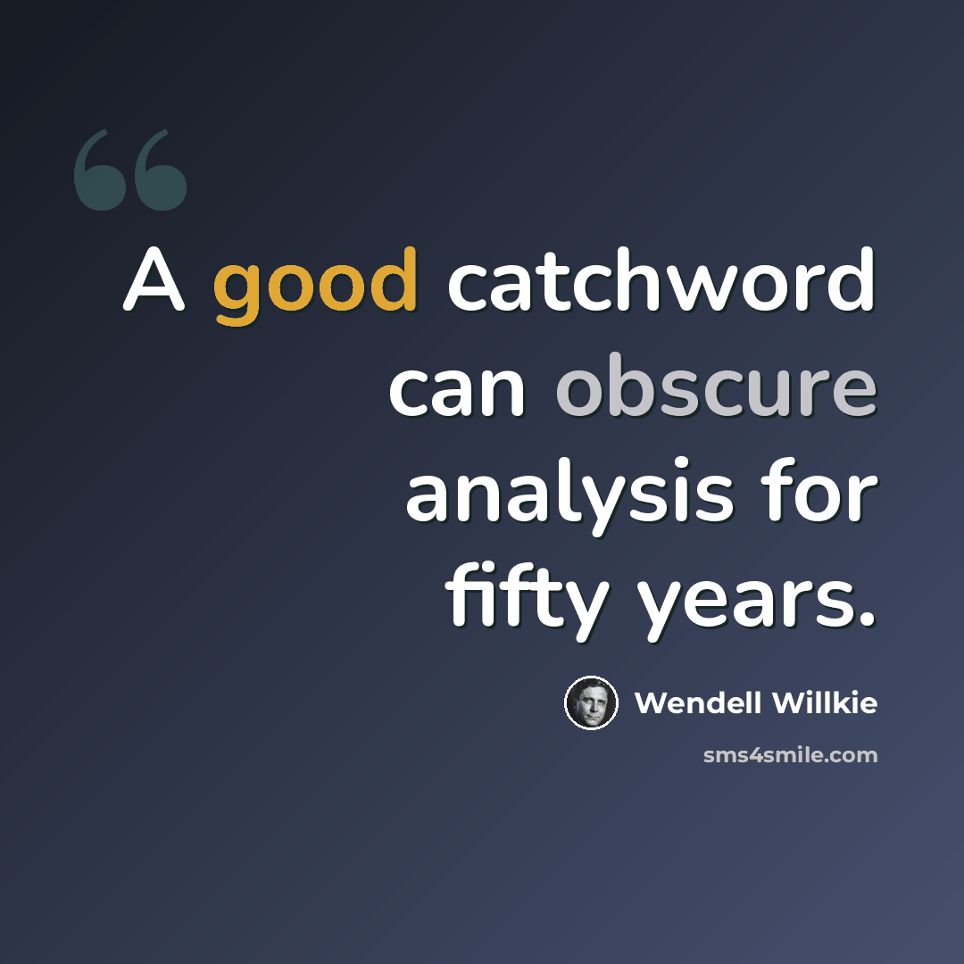 “A good catchword can obscure analysis for fifty years.” quote by Wendell Willkie