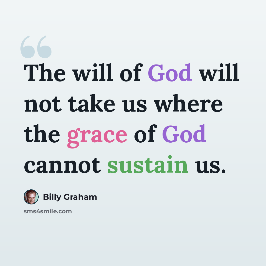 “The will of God will not take us where the grace of God cannot sustain us.” quote by Billy Graham