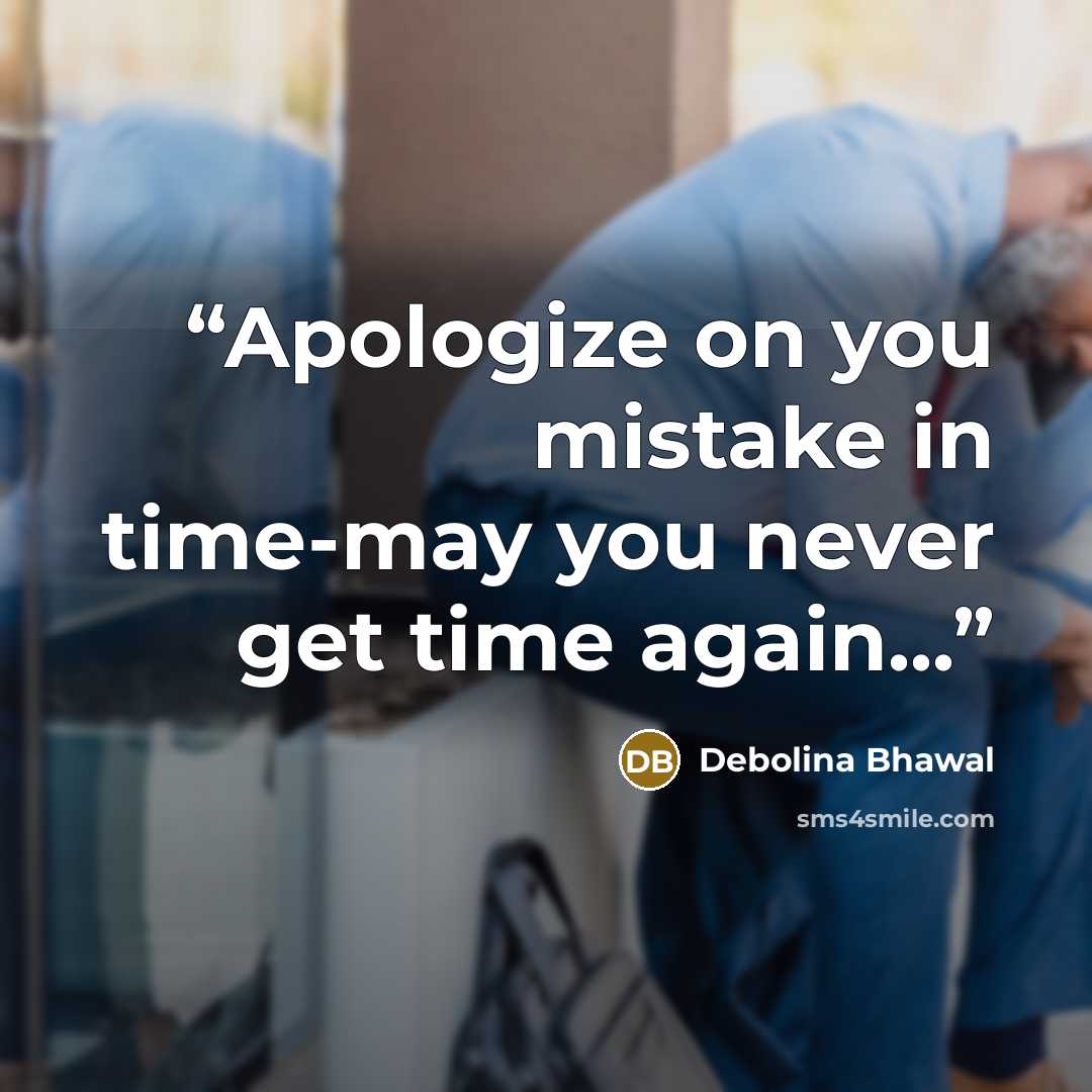 “Apologize on you mistake in time-may you never get time again...” quote by Debolina Bhawal