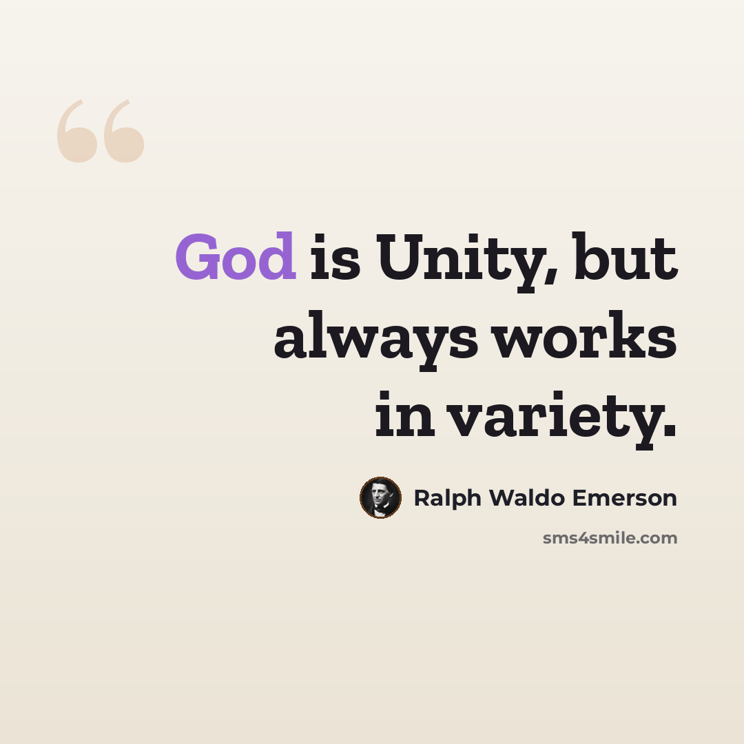 “God is Unity, but always works in variety.” quote by Ralph Waldo Emerson