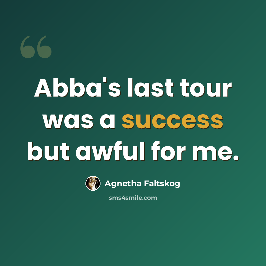 “Abba's last tour was a success but awful for me.” quote by Agnetha Faltskog