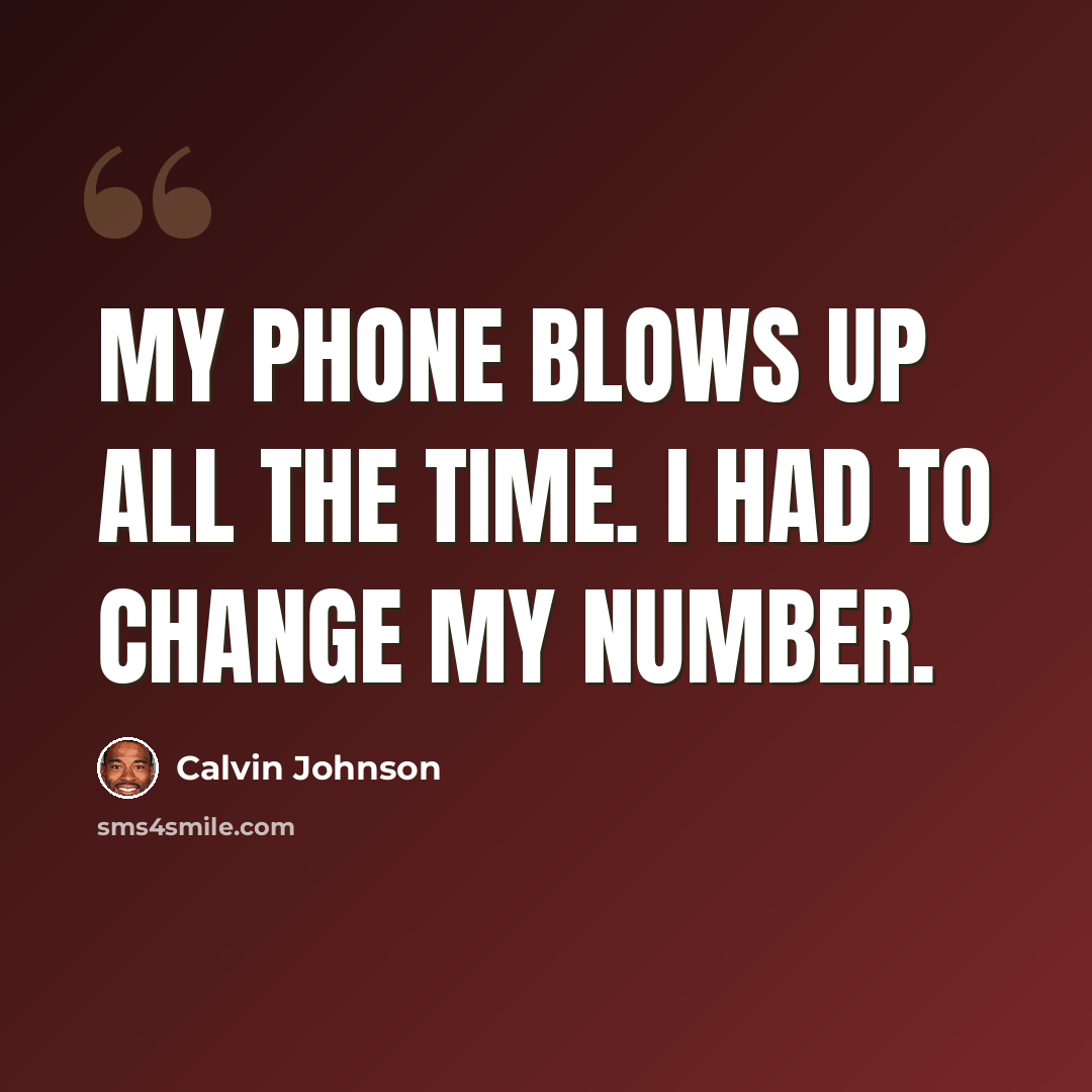 “My phone blows up all the time. I had to change my number.” quote by Calvin Johnson