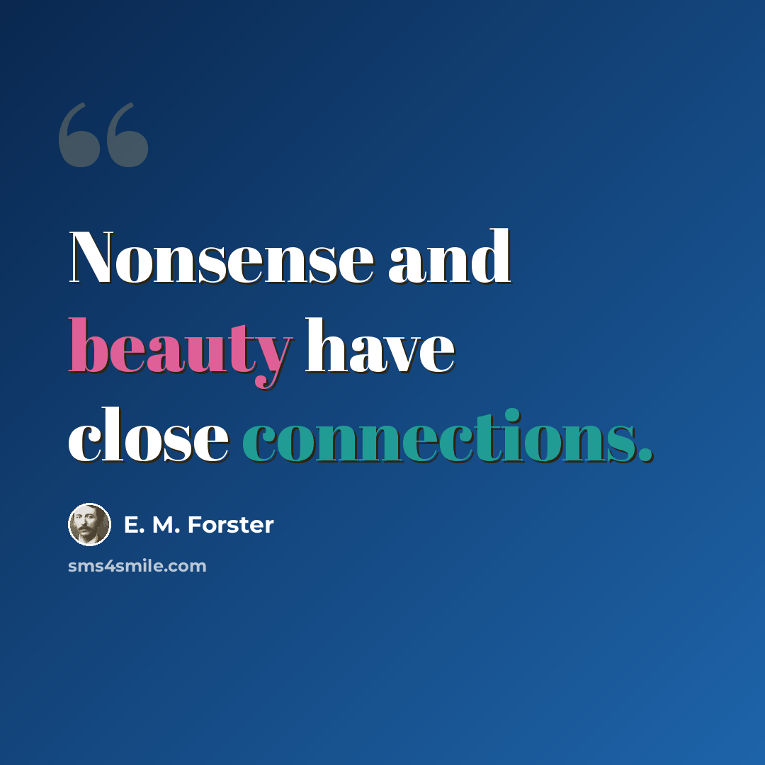 “Nonsense and beauty have close connections.” quote by E. M. Forster