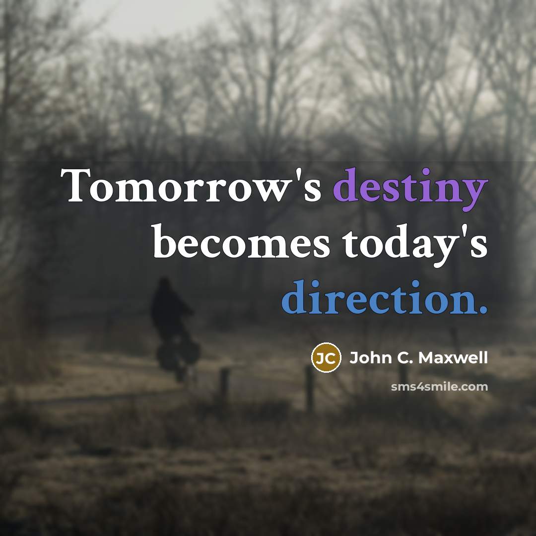 “Tomorrow's destiny becomes today's direction.” quote by John C. Maxwell