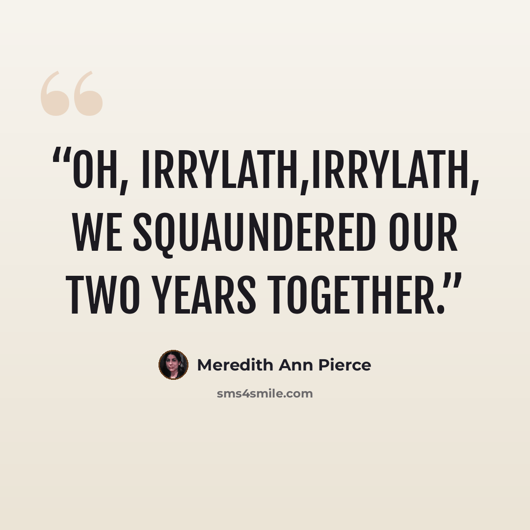 “Oh, Irrylath,Irrylath, we squaundered our two years together.” quote by Meredith Ann Pierce