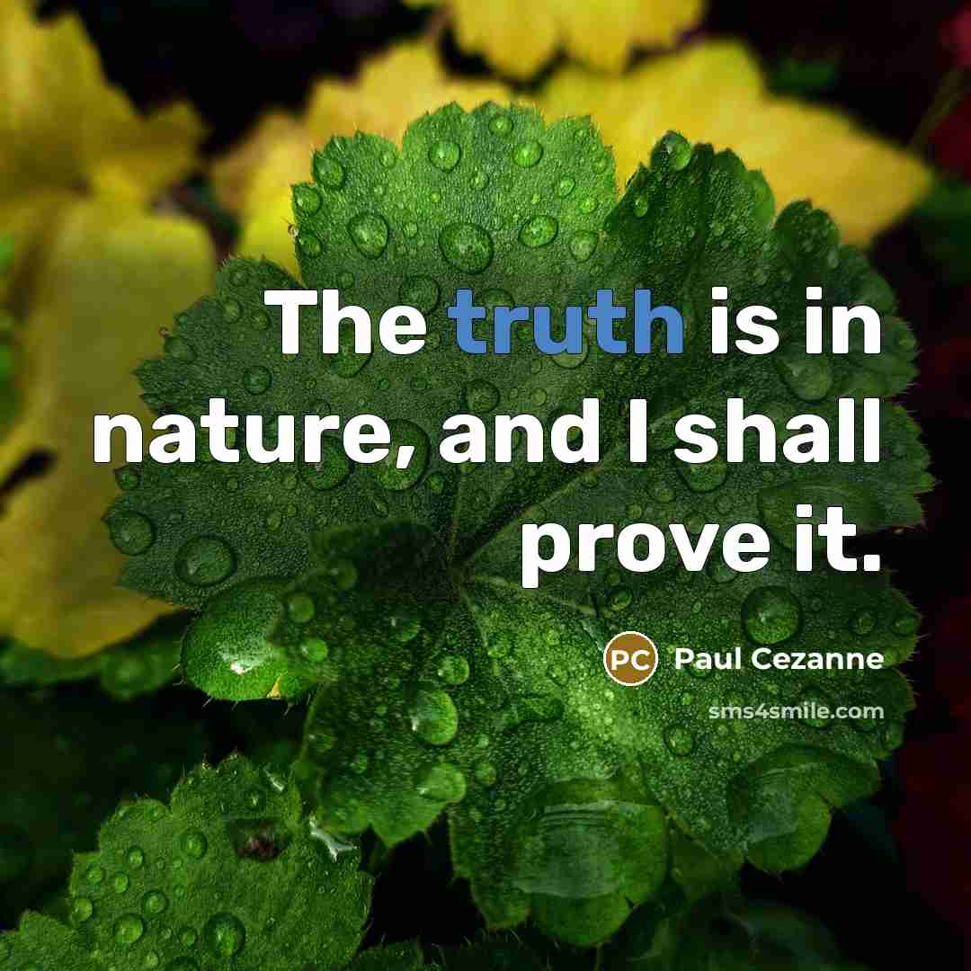 “The truth is in nature, and I shall prove it.” quote by Paul Cezanne