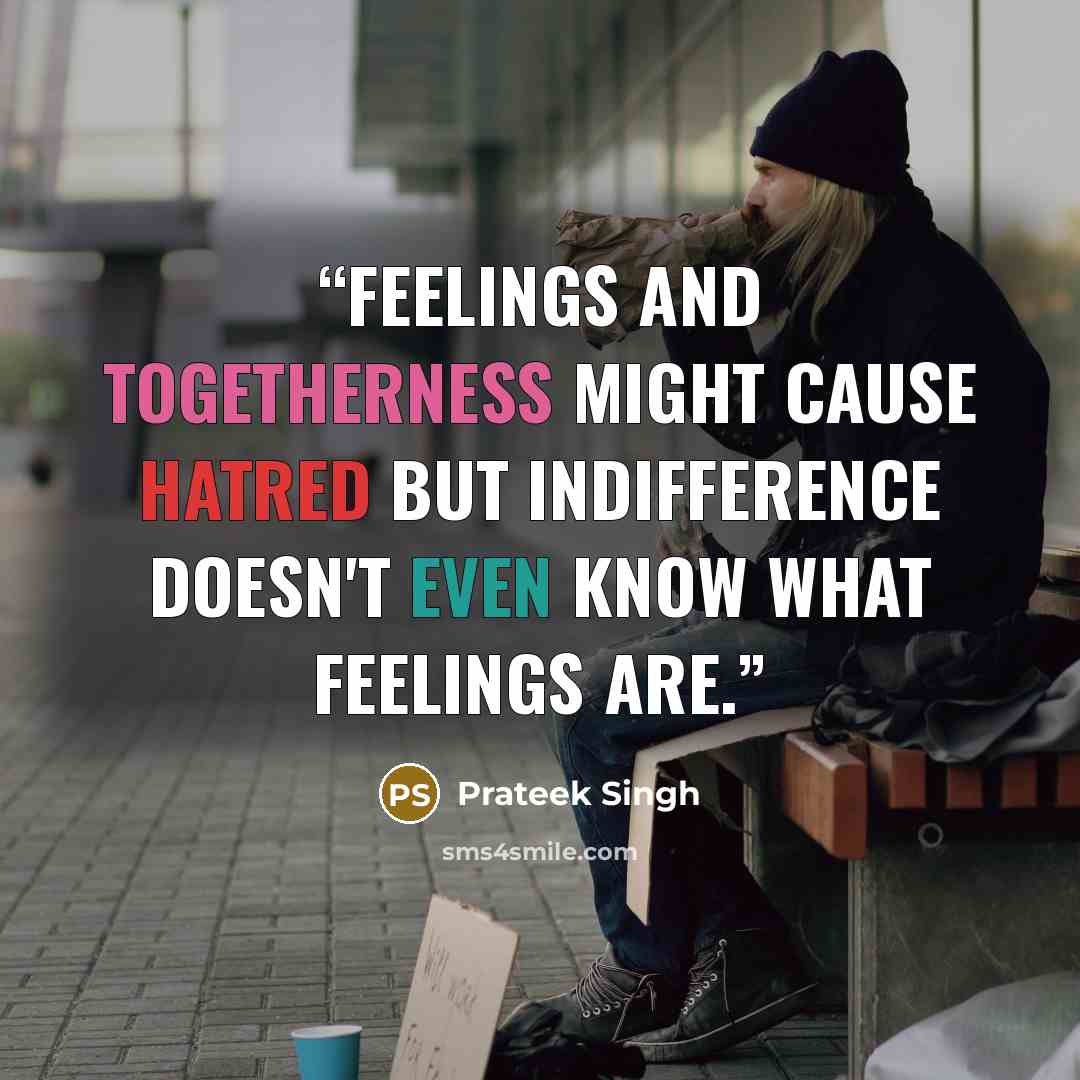 “Feelings and togetherness might cause hatred but indifference doesn't even know what feelings are.” quote by Prateek Singh