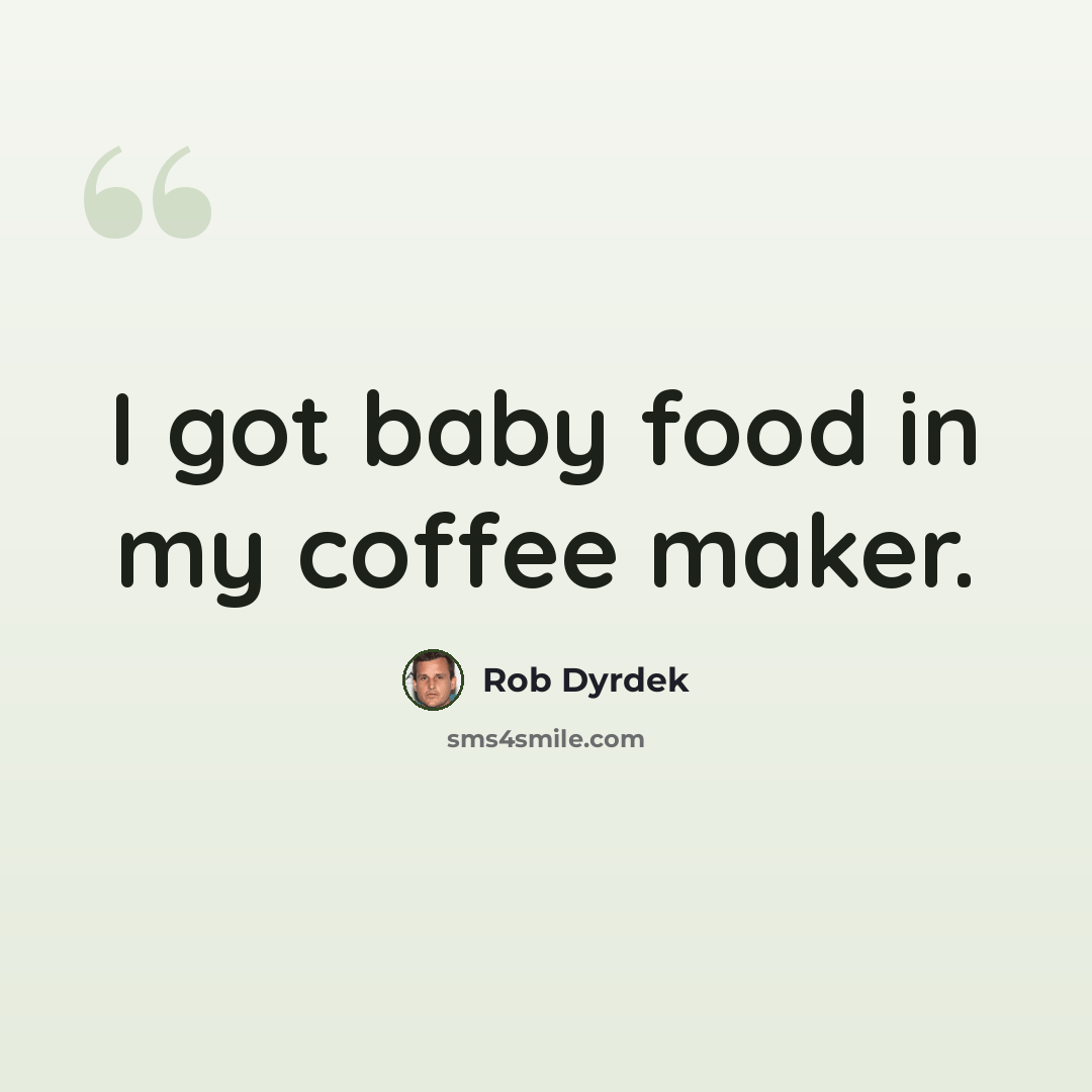 “I got baby food in my coffee maker.” quote by Rob Dyrdek