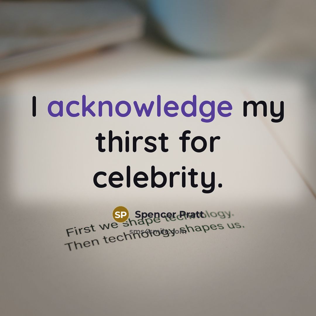 “I acknowledge my thirst for celebrity.” quote by Spencer Pratt