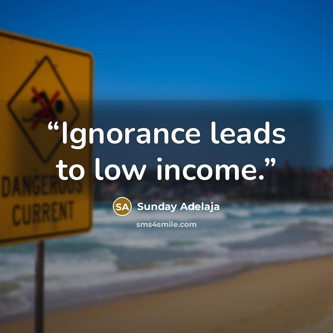 “Ignorance leads to low income.” quote by Sunday Adelaja