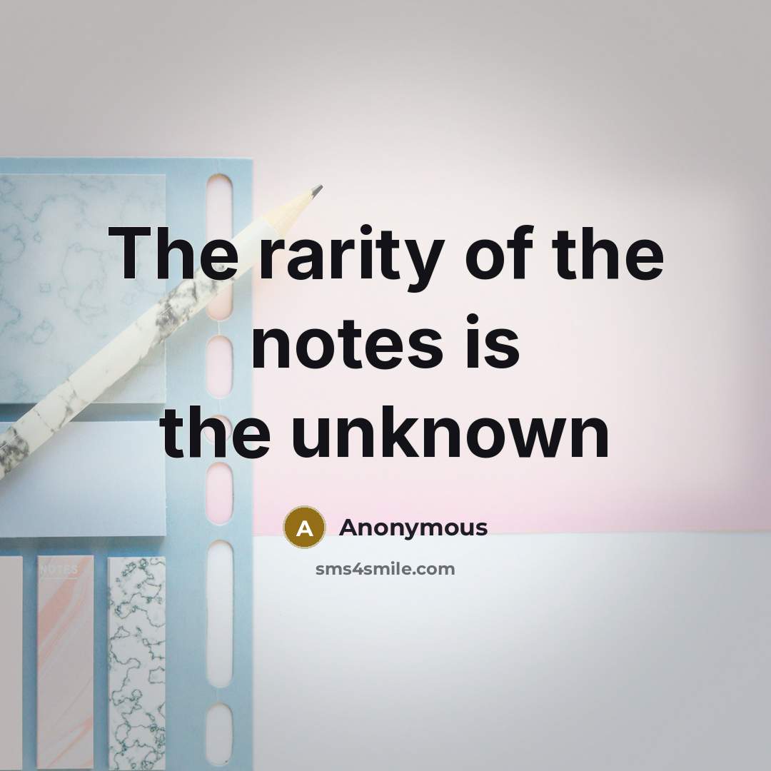 “The rarity of the notes is the unknown” quote by Anonymous