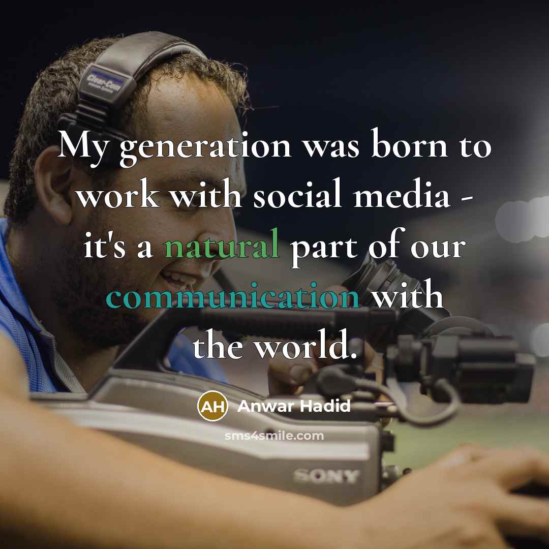 “My generation was born to work with social media - it's a natural part of our communication with the world.” quote by Anwar Hadid