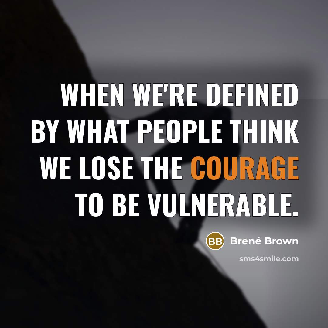 “When we're defined by what people think we lose the courage to be vulnerable.” quote by Brené Brown