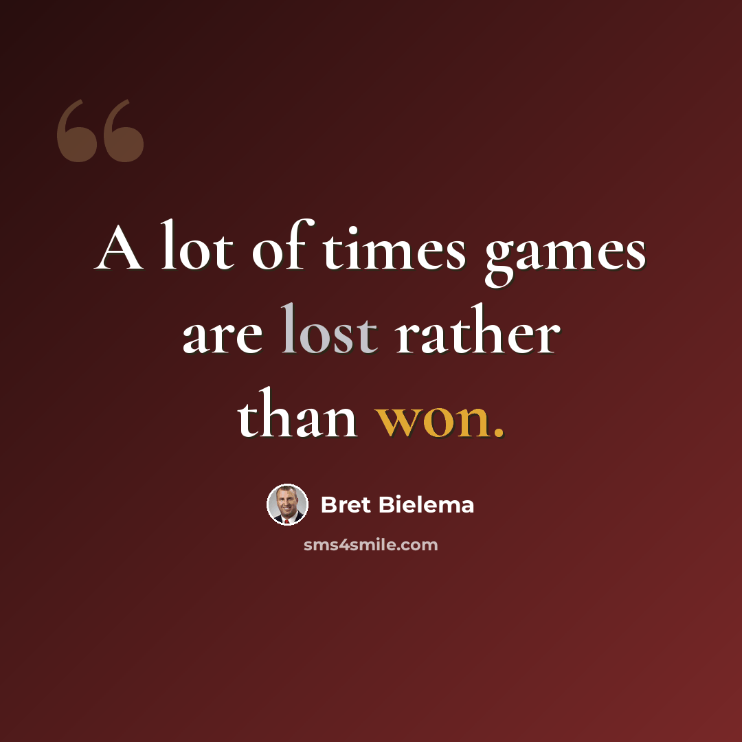 “A lot of times games are lost rather than won.” quote by Bret Bielema