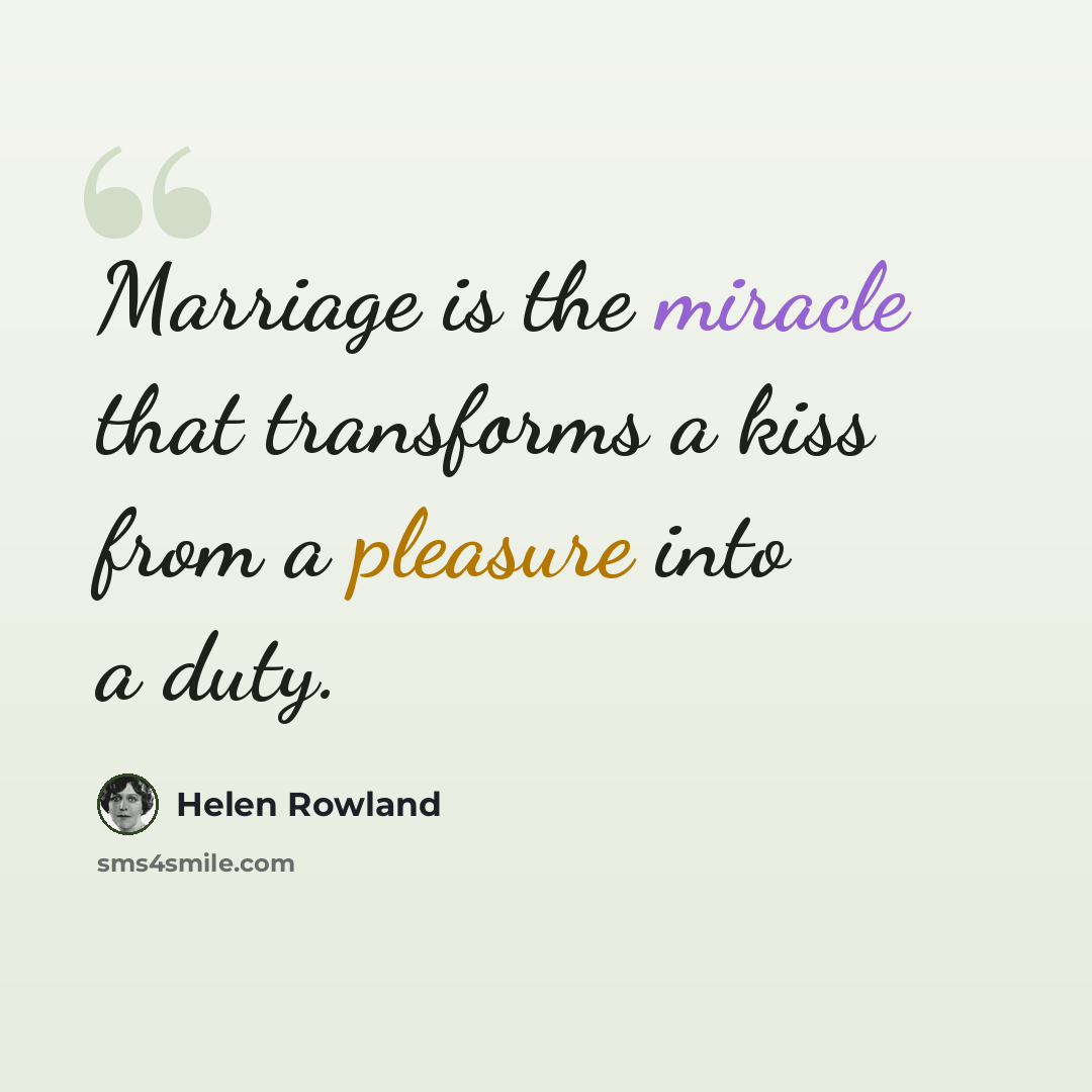 “Marriage is the miracle that transforms a kiss from a pleasure into a duty.” quote by Helen Rowland