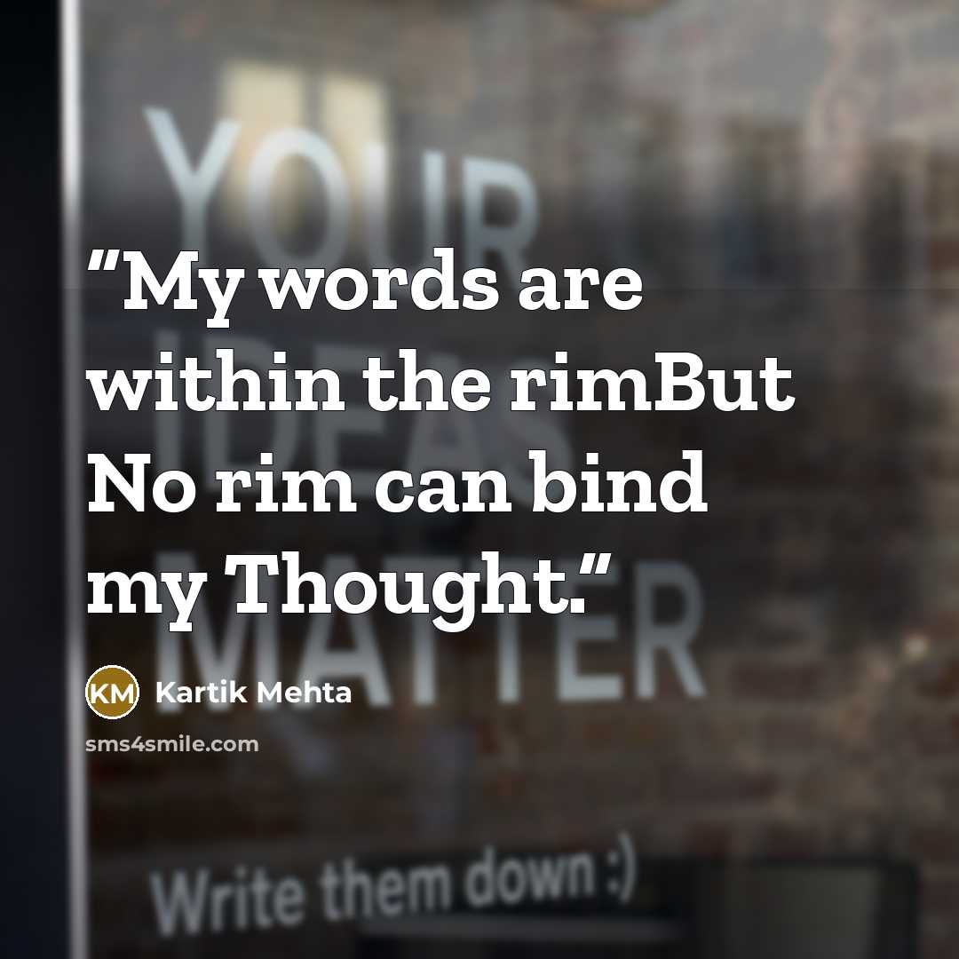 “My words are within the rimBut No rim can bind my Thought.” quote by Kartik Mehta