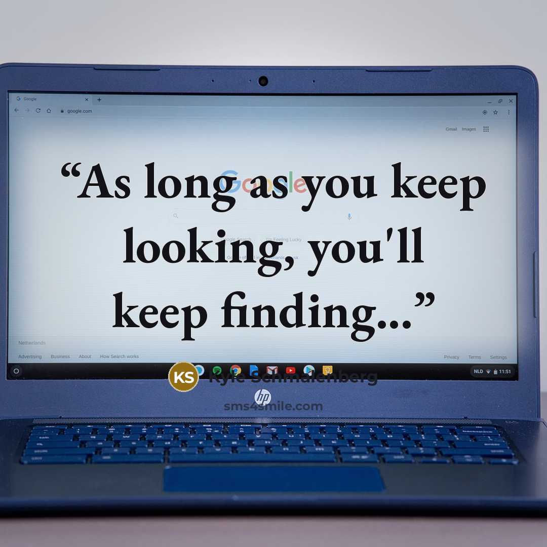 “As long as you keep looking, you'll keep finding...” quote by Kyle Schmalenberg