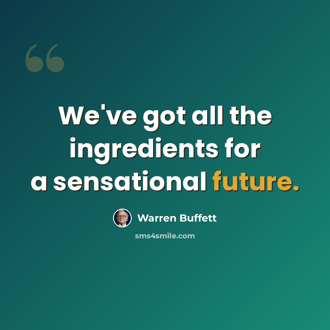 “We've got all the ingredients for a sensational future.” quote by Warren Buffett