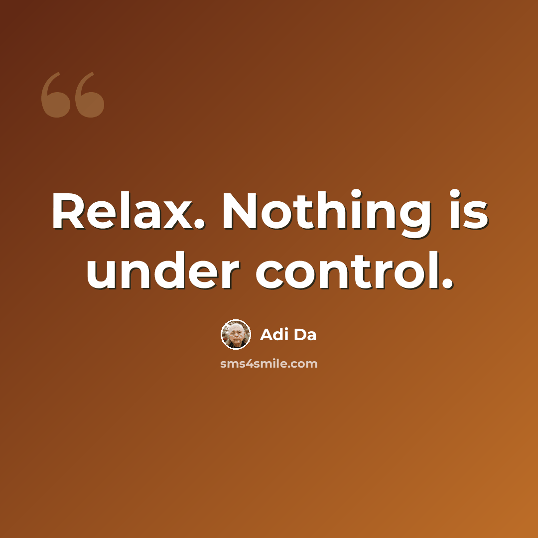 “Relax. Nothing is under control.” quote by Adi Da