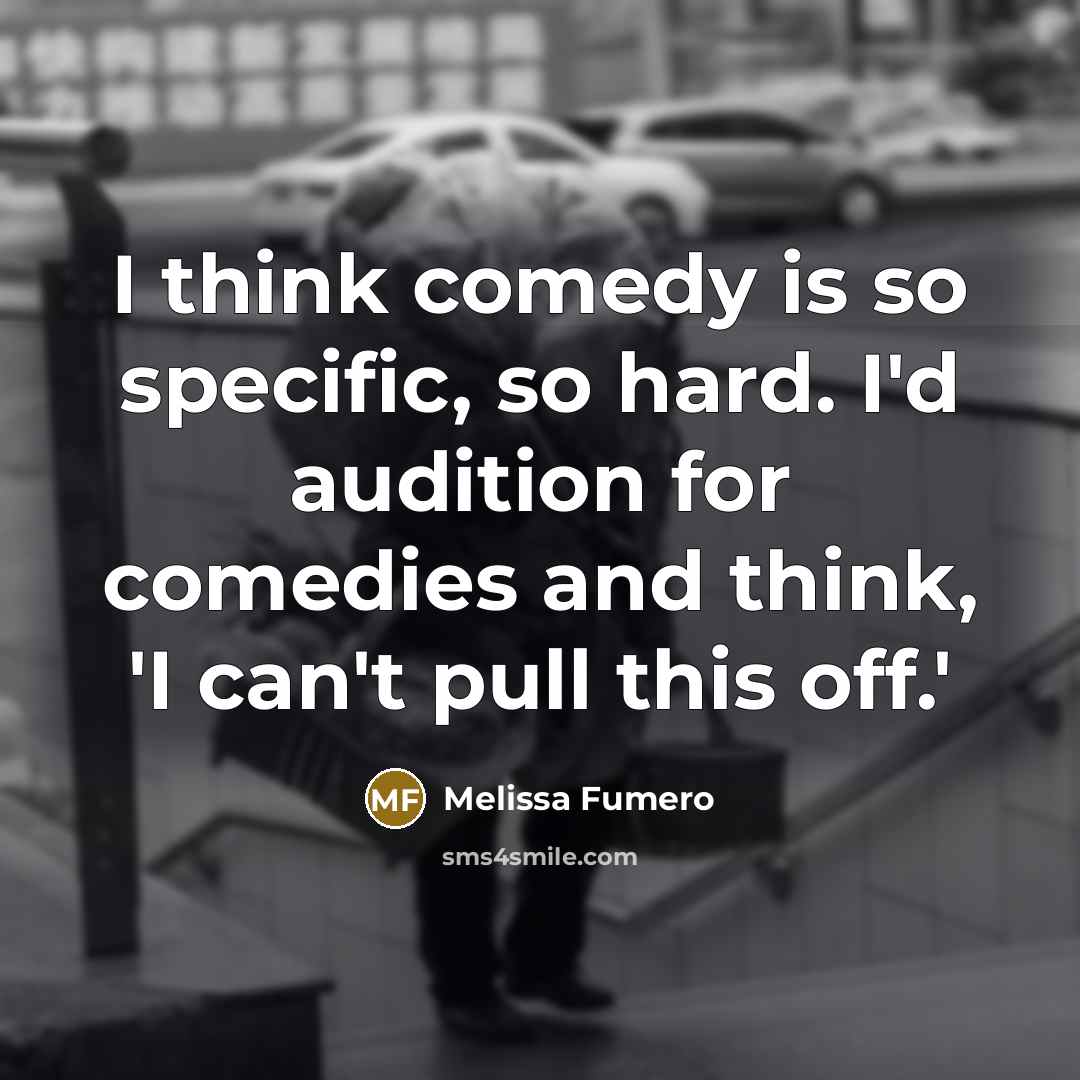 “I think comedy is so specific, so hard. I'd audition for comedies and think, 'I can't pull this off.'” quote by Melissa Fumero