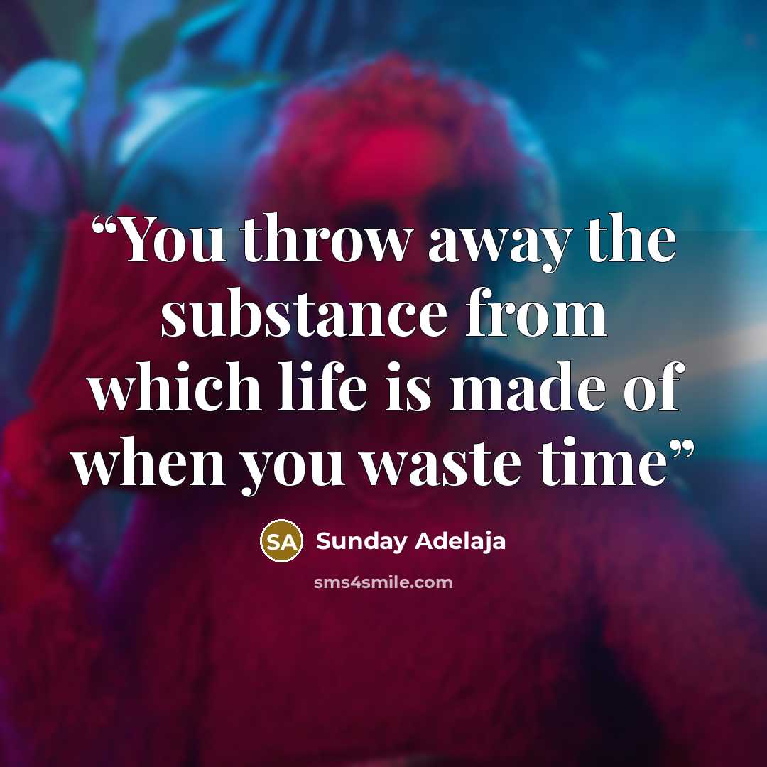 “You throw away the substance from which life is made of when you waste time” quote by Sunday Adelaja