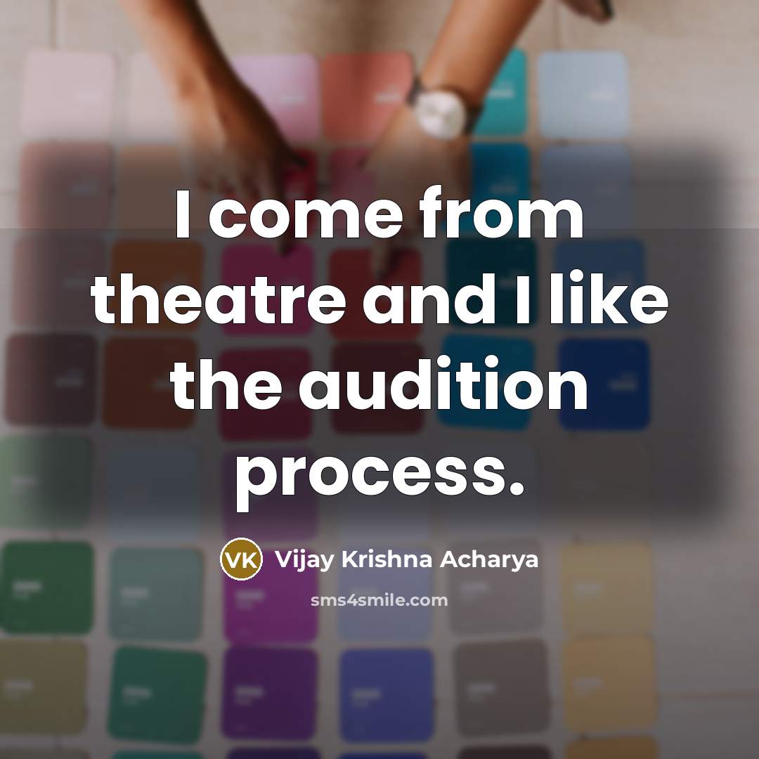 “I come from theatre and I like the audition process.” quote by Vijay Krishna Acharya