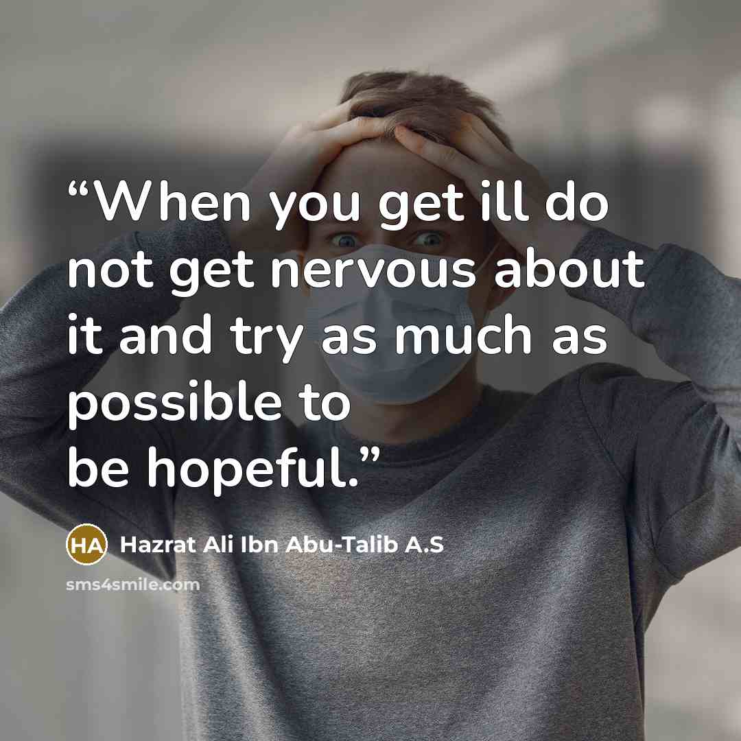 “When you get ill do not get nervous about it and try as much as possible to be hopeful.” quote by Hazrat Ali Ibn Abu-Talib A.S