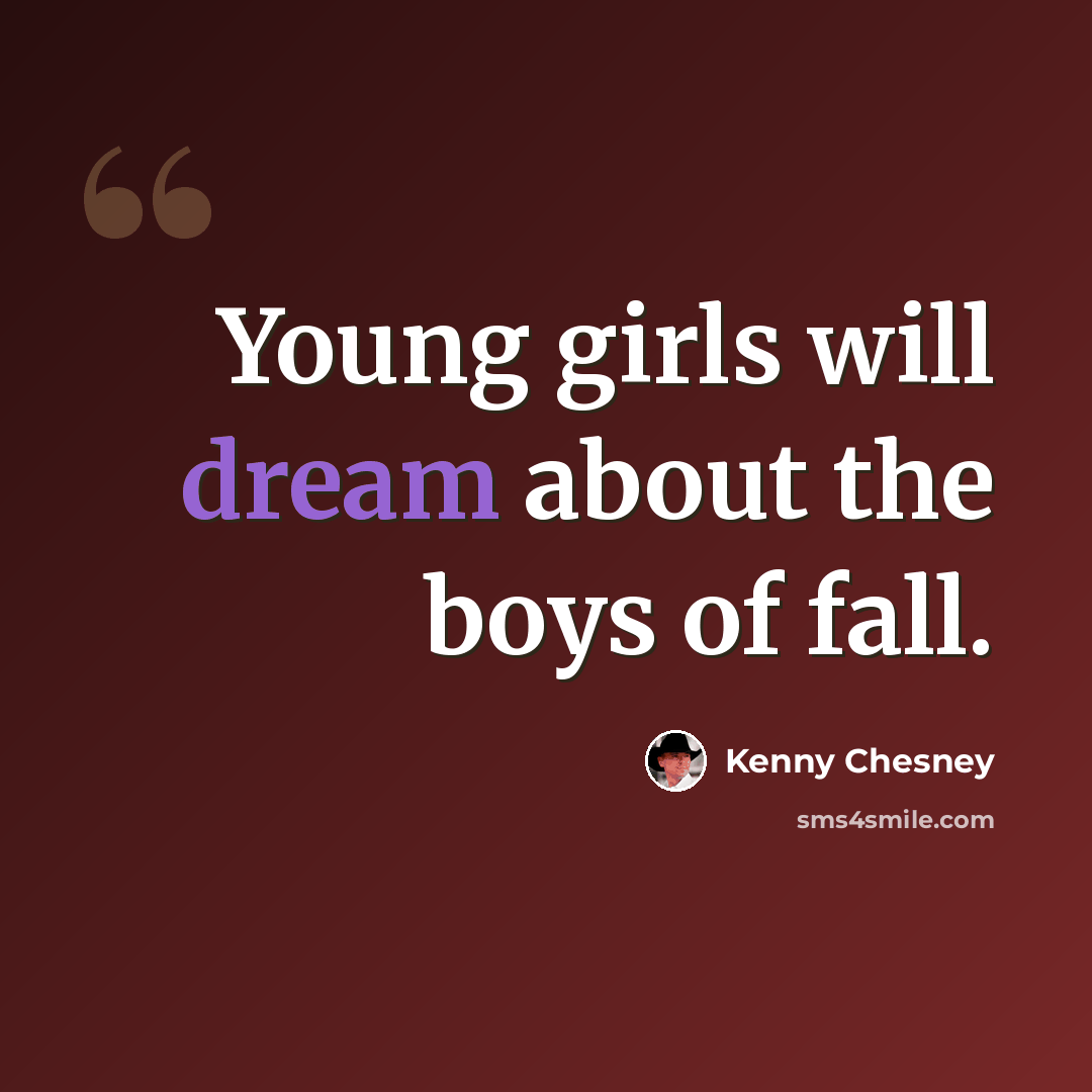 “Young girls will dream about the boys of fall.” quote by Kenny Chesney