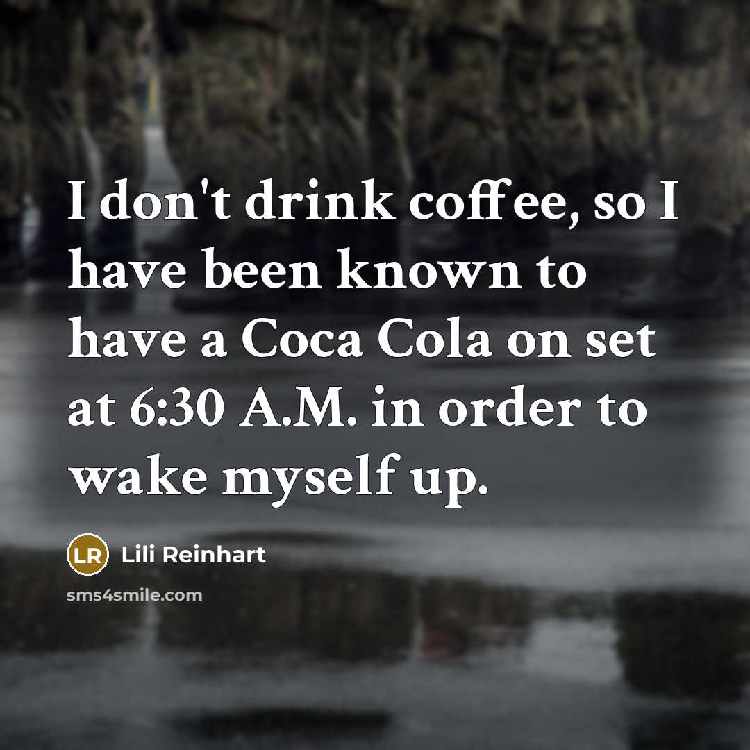 “I don't drink coffee, so I have been known to have a Coca Cola on set at 6:30 A.M. in order to wake myself up.” quote by Lili Reinhart