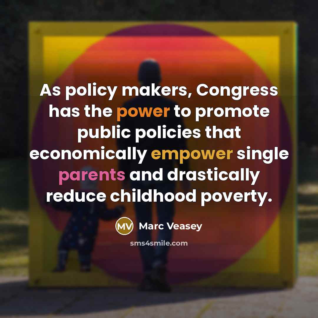 “As policy makers, Congress has the power to promote public policies that economically empower single parents and drastically reduce childhood poverty.” quote by Marc Veasey