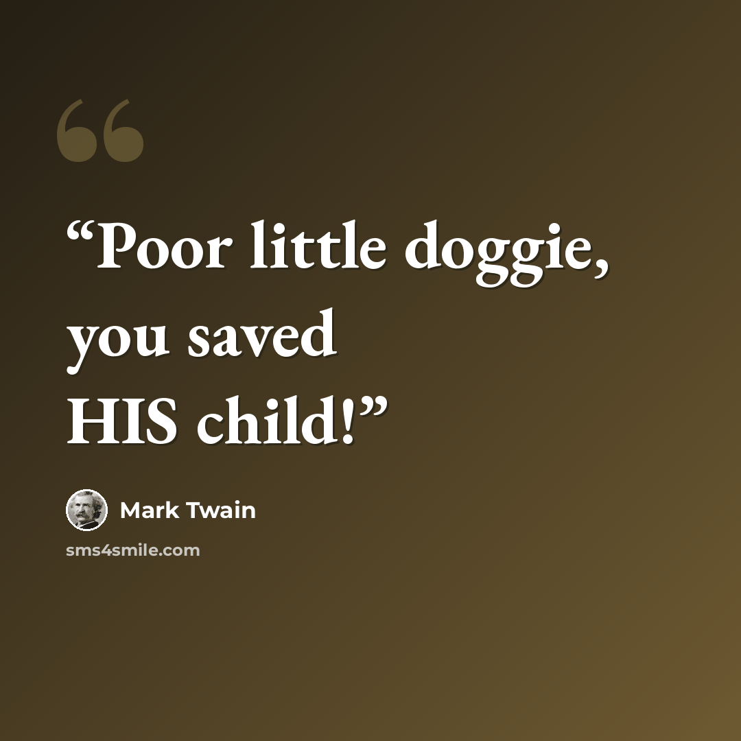 “Poor little doggie, you saved HIS child!” quote by Mark Twain