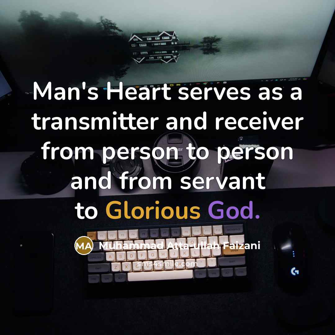 “Man's Heart serves as a transmitter and receiver from person to person and from servant to Glorious God.” quote by Muhammad Atta-ullah Faizani