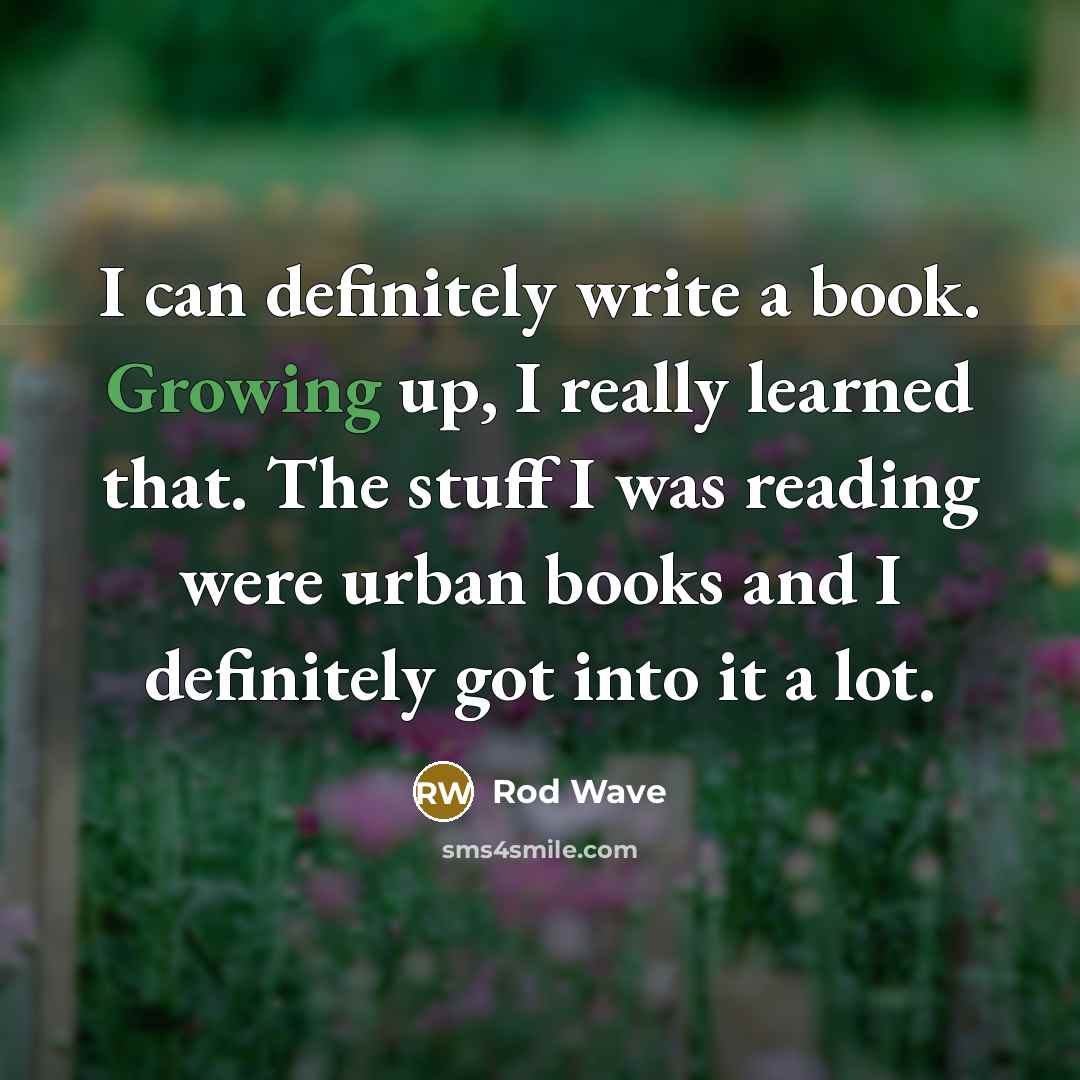 “I can definitely write a book. Growing up, I really learned that. The stuff I was reading were urban books and I definitely got into it a lot.” quote by Rod Wave