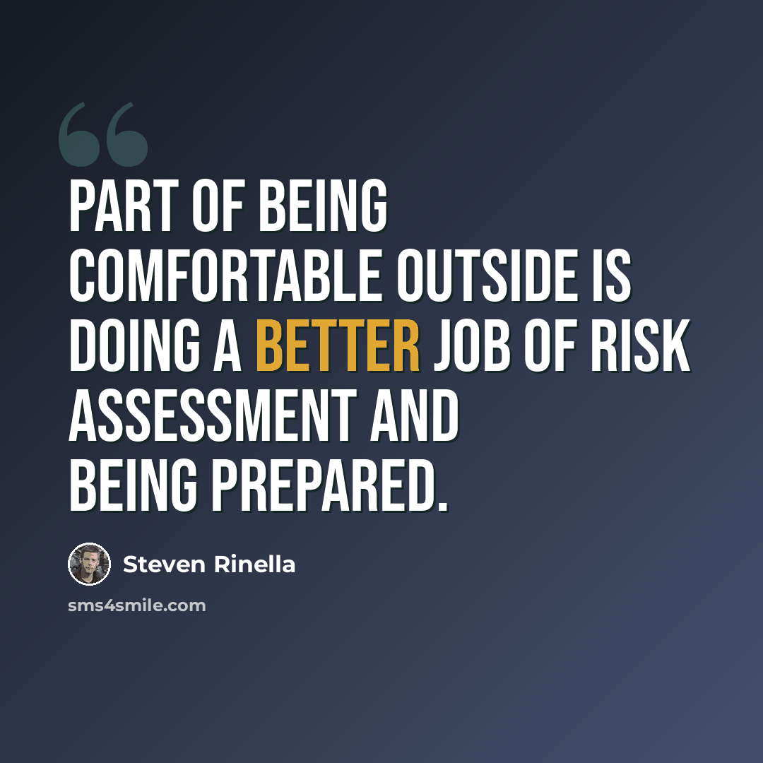 “Part of being comfortable outside is doing a better job of risk assessment and being prepared.” quote by Steven Rinella