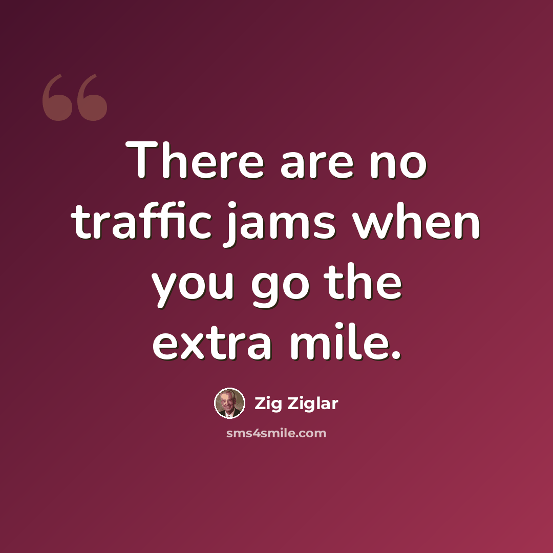 “There are no traffic jams when you go the extra mile.” quote by Zig Ziglar
