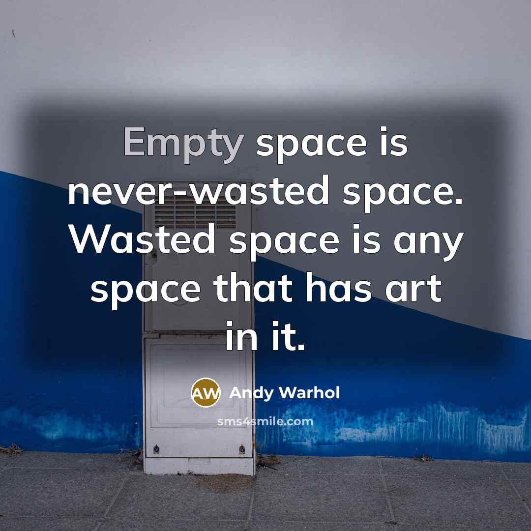 “Empty space is never-wasted space. Wasted space is any space that has art in it.” quote by Andy Warhol