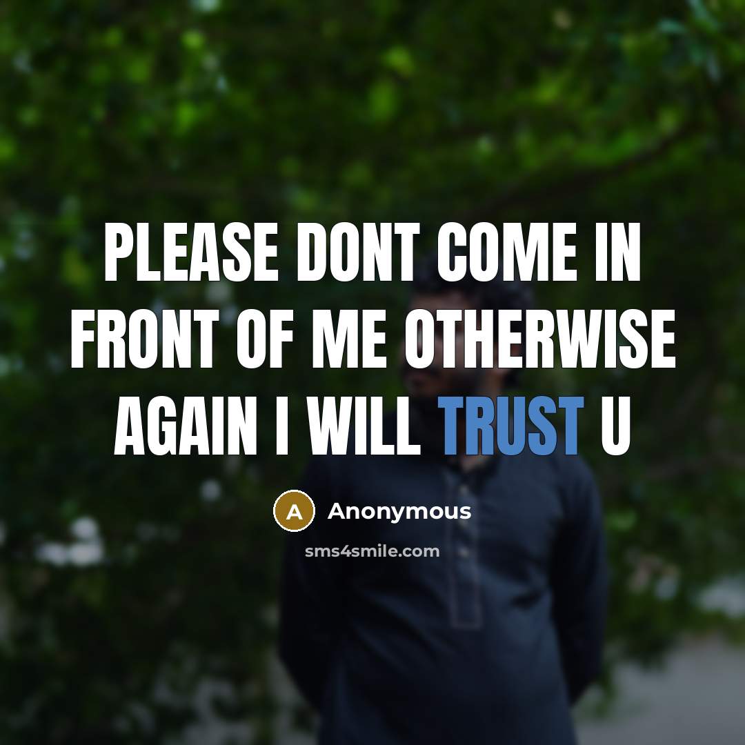 “Please dont come in front of me otherwise again I will trust u” quote by Anonymous