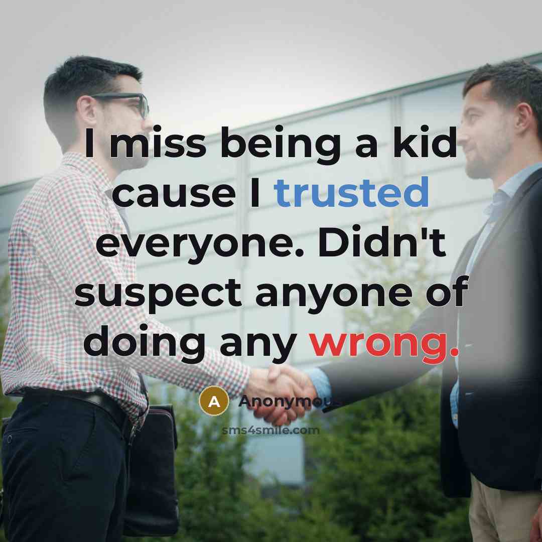 “I miss being a kid cause I trusted everyone. Didn't suspect anyone of doing any wrong.” quote by Anonymous