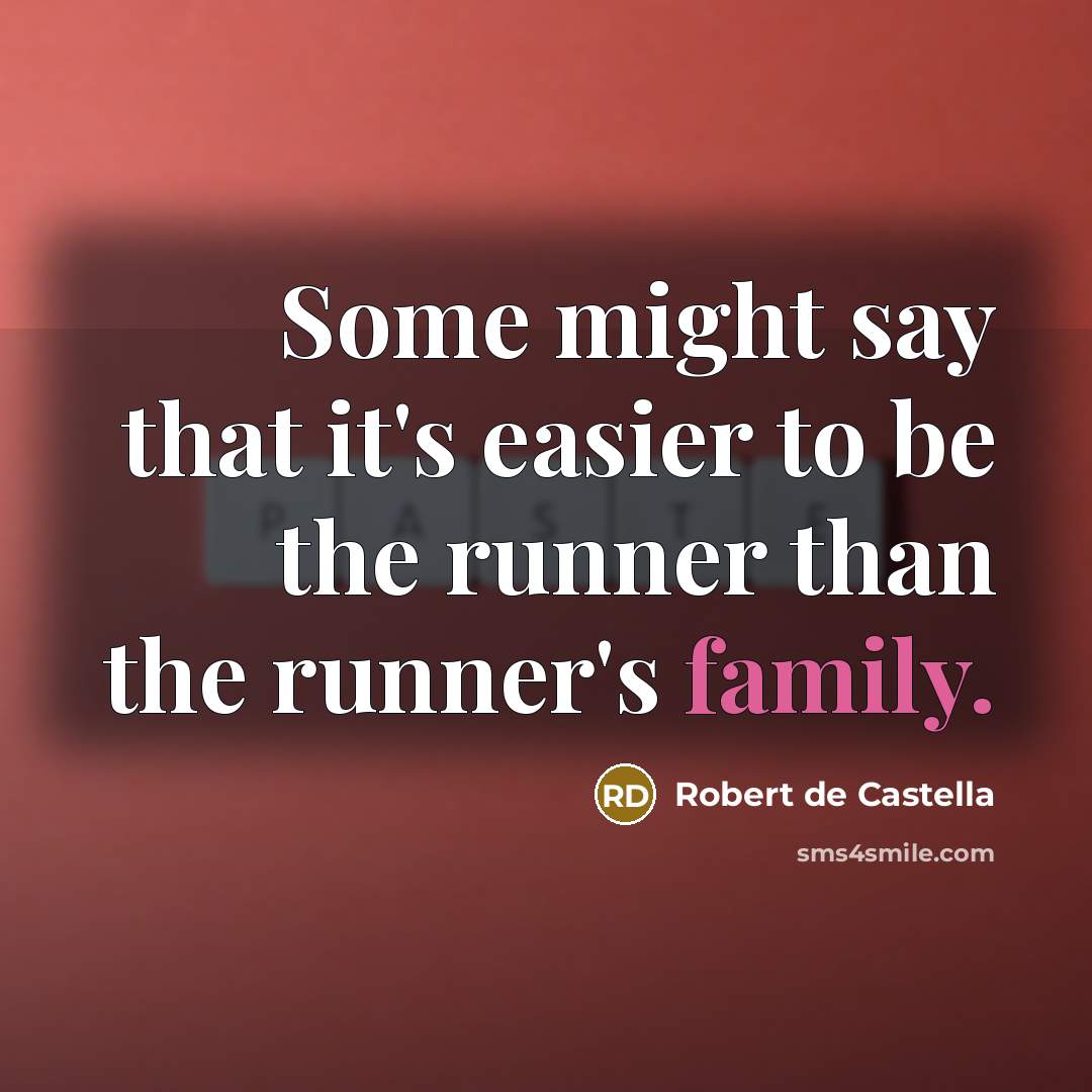 “Some might say that it's easier to be the runner than the runner's family.” quote by Robert de Castella