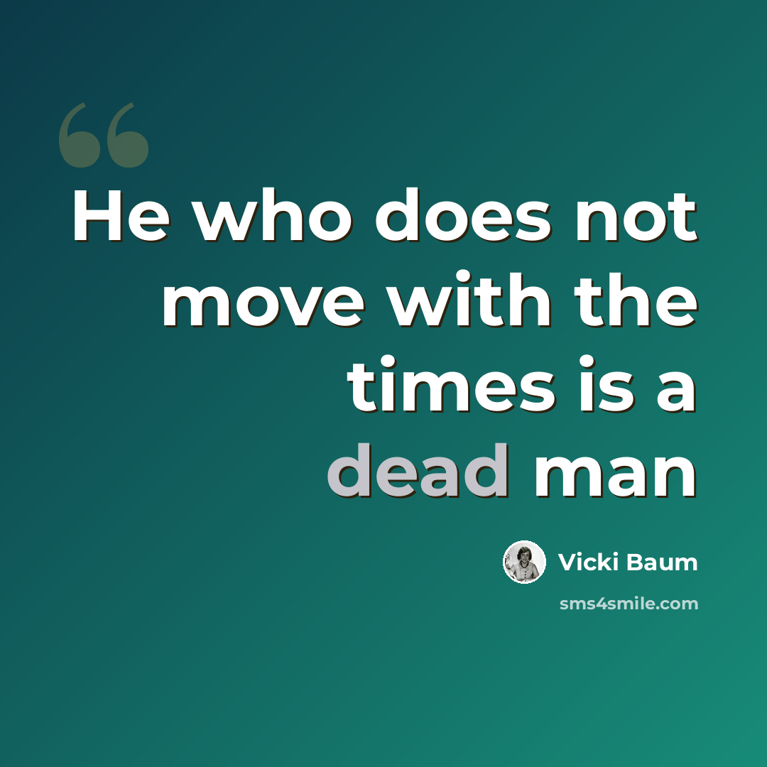 “He who does not move with the times is a dead man” quote by Vicki Baum