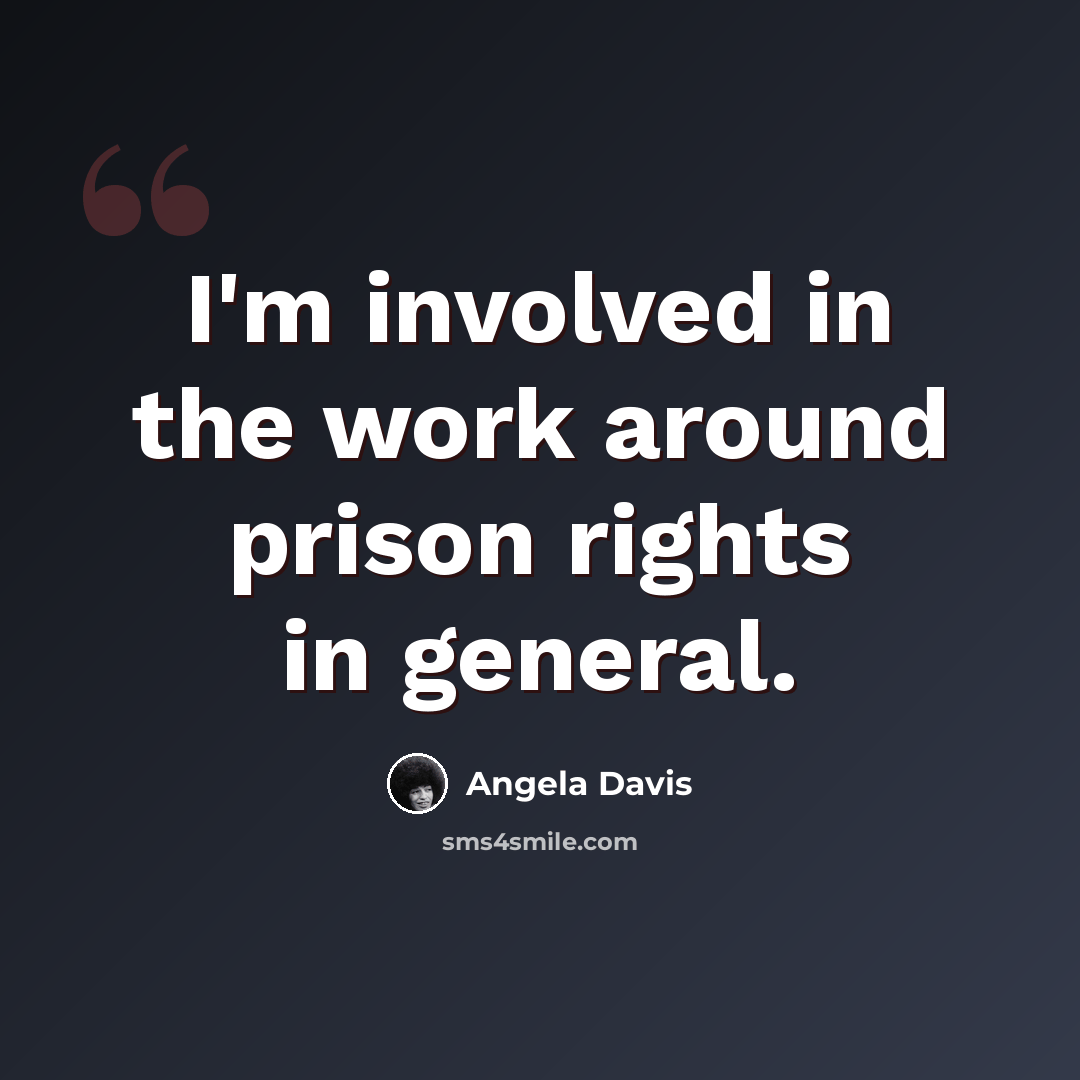 “I'm involved in the work around prison rights in general.” quote by Angela Davis
